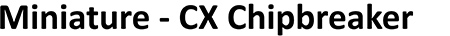 Miniature - CX Chipbreaker
