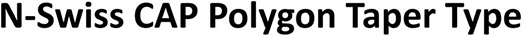 N-Swiss CAP Polygon Taper Type