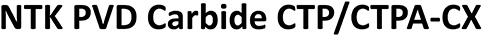 NTK PVD Carbide CTP/CTPA-CX