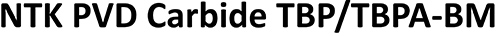 NTK PVD Carbide TBP/TBPA-BM